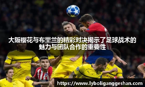 大阪樱花与布里兰的精彩对决揭示了足球战术的魅力与团队合作的重要性